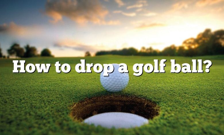 How to drop a golf ball?