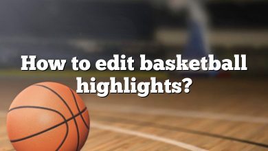 How to edit basketball highlights?