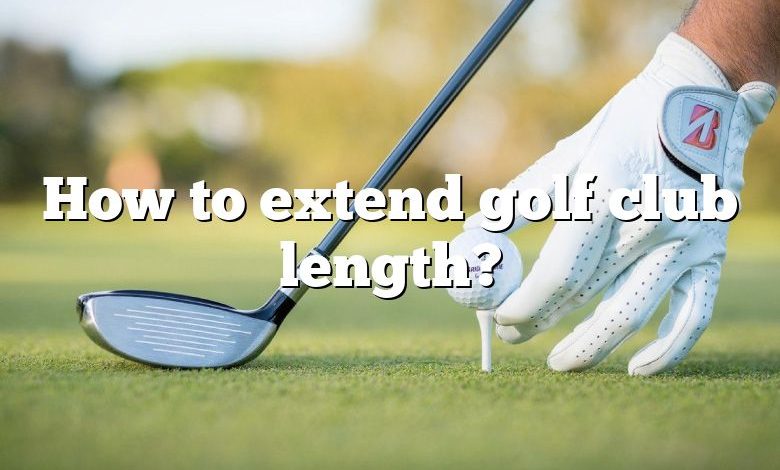 How to extend golf club length?