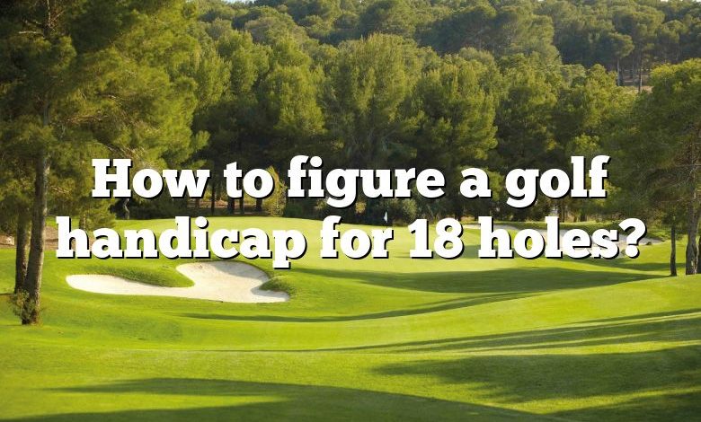 How to figure a golf handicap for 18 holes?
