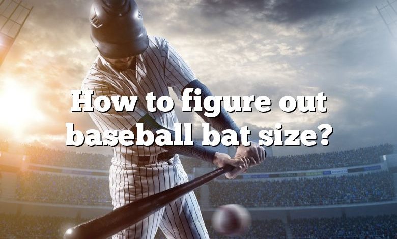 How to figure out baseball bat size?