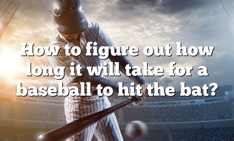 How to figure out how long it will take for a baseball to hit the bat?
