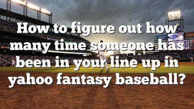 How to figure out how many time someone has been in your line up in yahoo fantasy baseball?