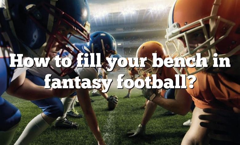 How to fill your bench in fantasy football?