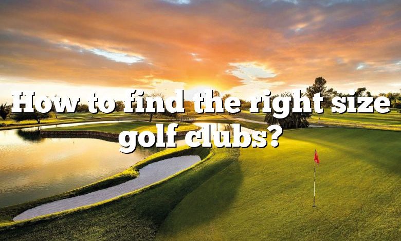 How to find the right size golf clubs?