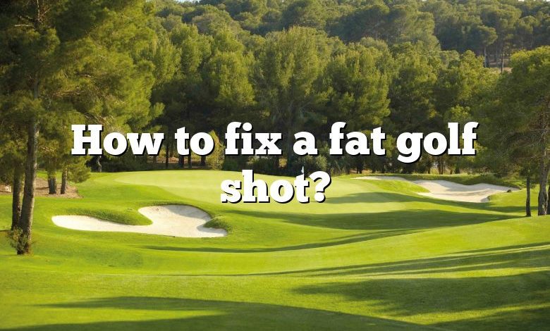 How to fix a fat golf shot?