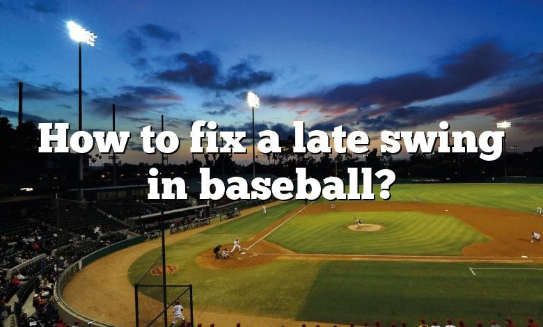 How to fix a late swing in baseball?