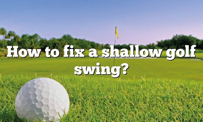 How to fix a shallow golf swing?