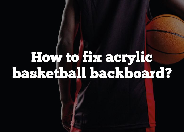 How To Fix Acrylic Basketball Backboard? DNA Of SPORTS