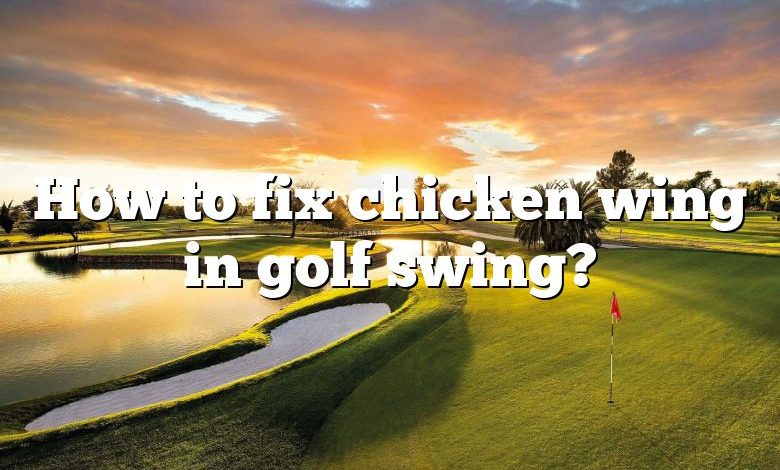 How to fix chicken wing in golf swing?