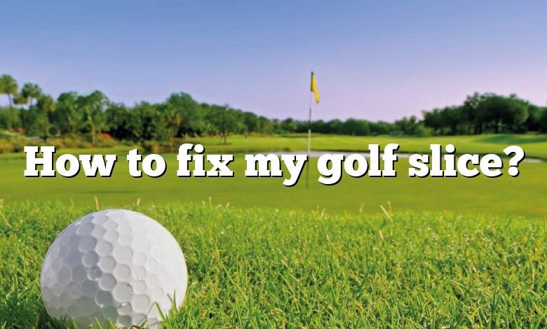 How to fix my golf slice?