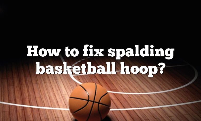 How to fix spalding basketball hoop?