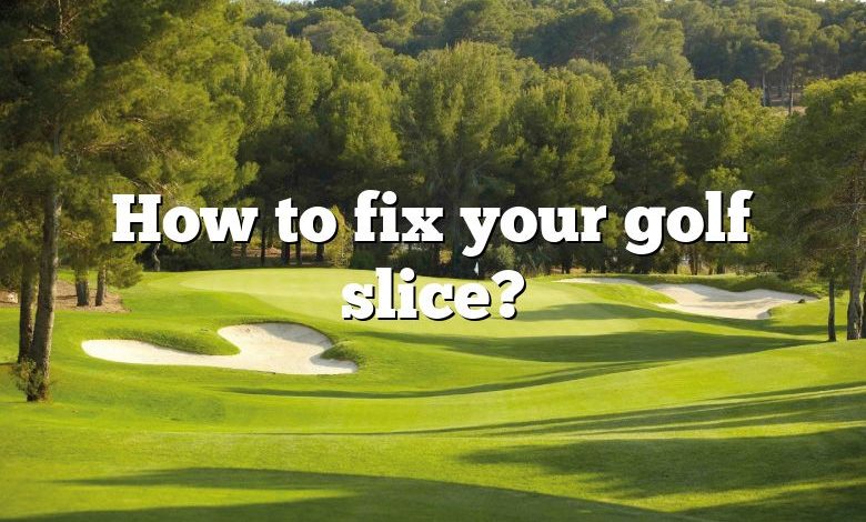 How to fix your golf slice?