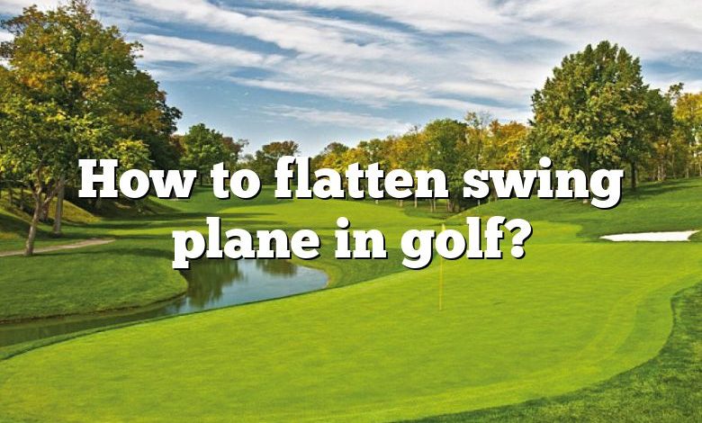 How to flatten swing plane in golf?
