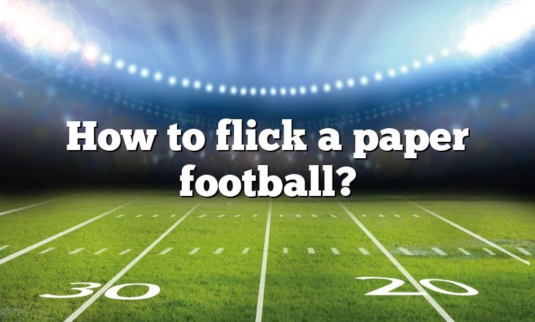 How to flick a paper football?