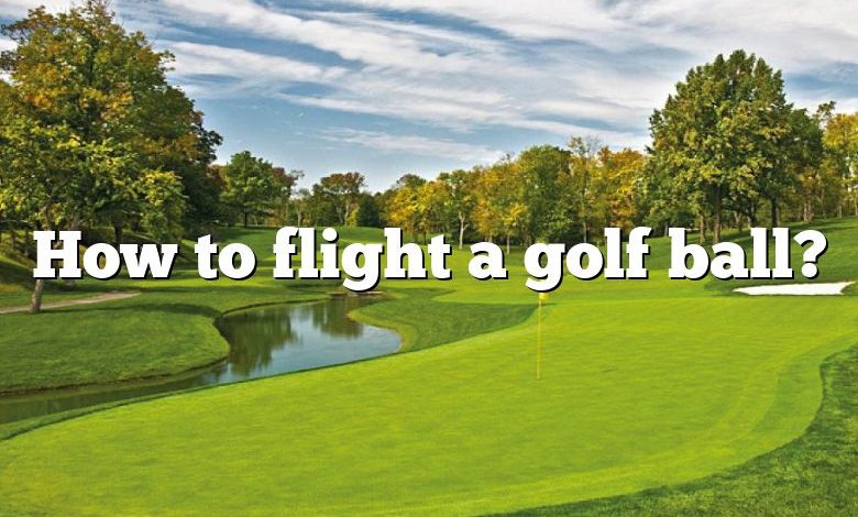 How to flight a golf ball?