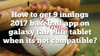 How to get 9 innings 2017 baseball app on galaxy tab elite tablet when its not compatible?