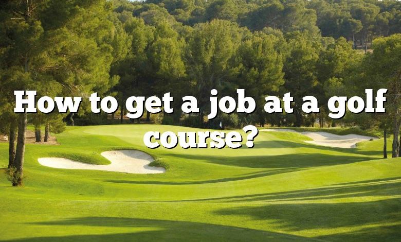 How to get a job at a golf course?