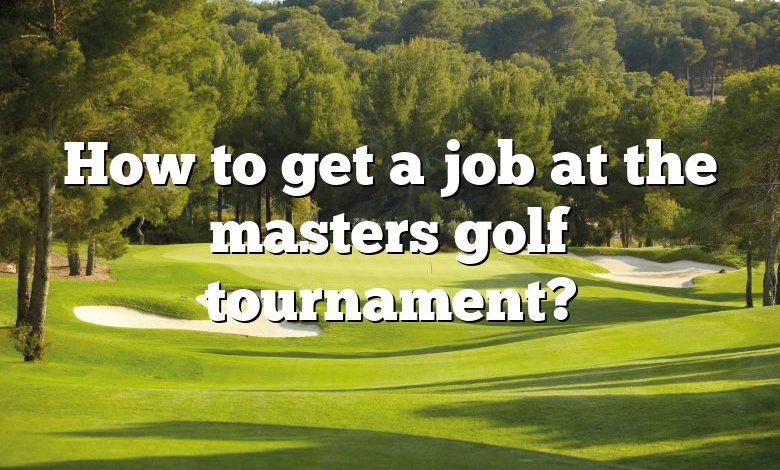 How to get a job at the masters golf tournament?