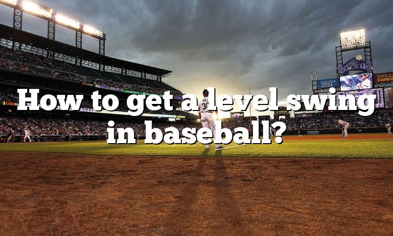 How to get a level swing in baseball?