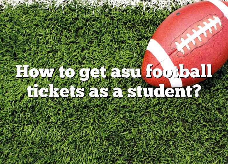 How To Get Asu Football Tickets As A Student? DNA Of SPORTS