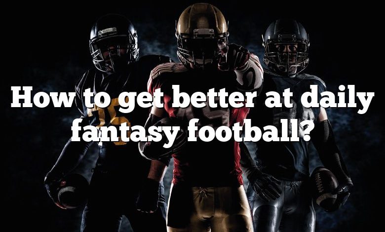 How to get better at daily fantasy football?