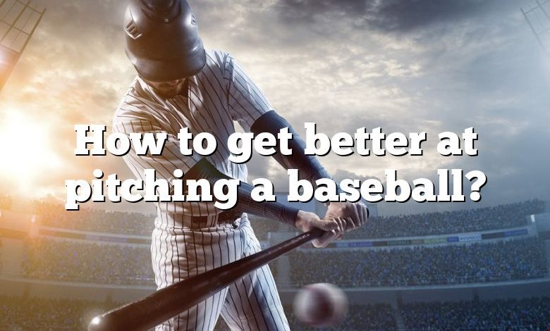 How to get better at pitching a baseball?
