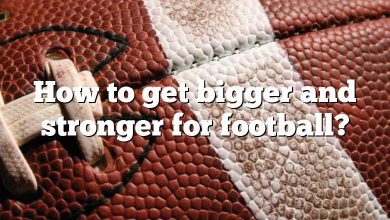 How to get bigger and stronger for football?