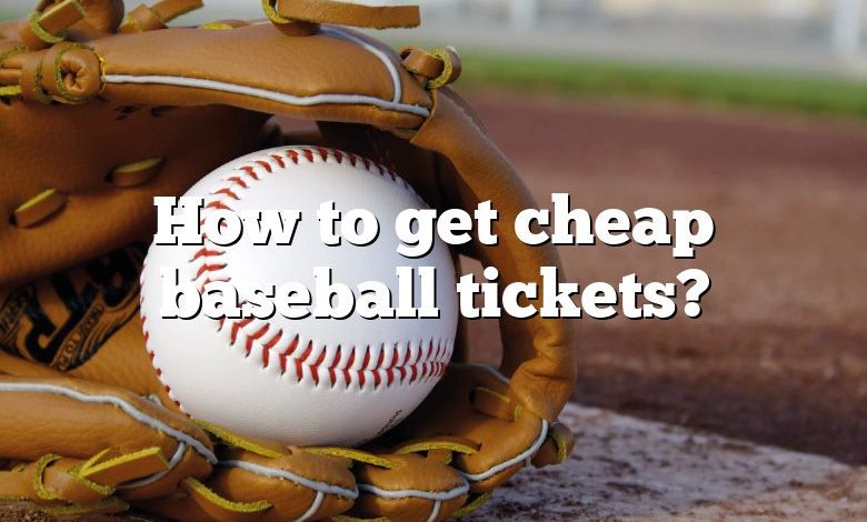 How to get cheap baseball tickets?