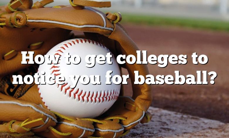 How to get colleges to notice you for baseball?