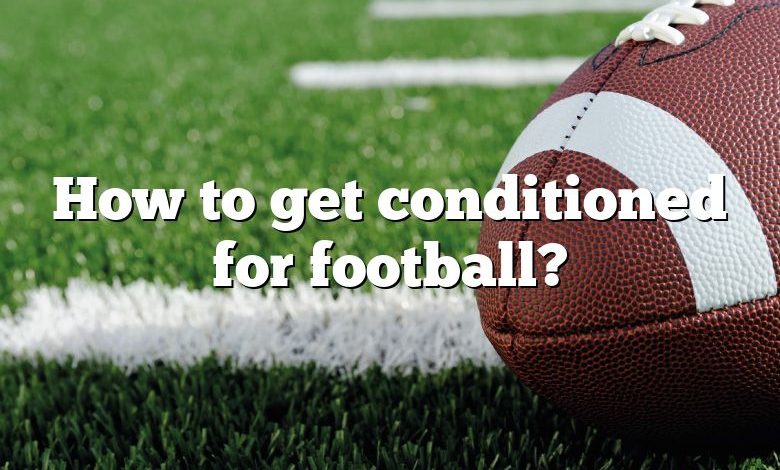 How to get conditioned for football?