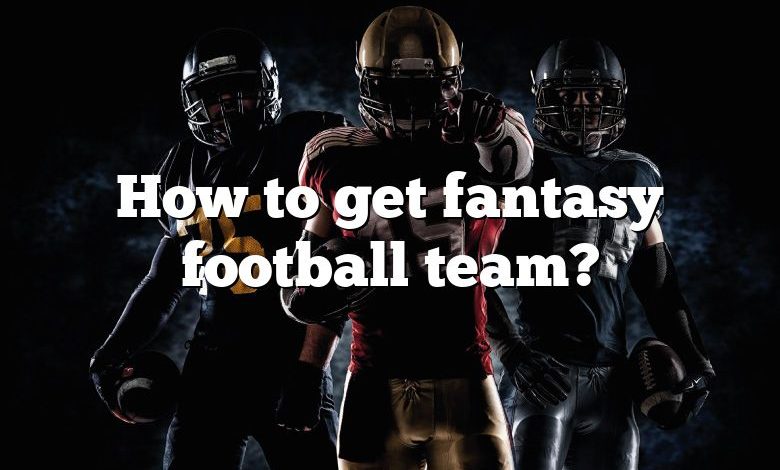 How to get fantasy football team?