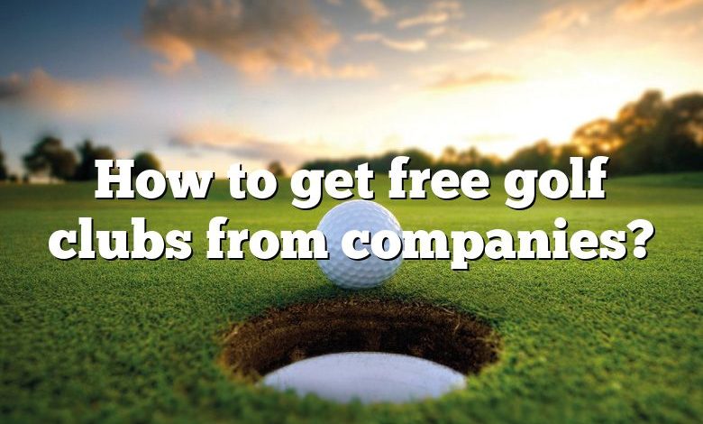How to get free golf clubs from companies?