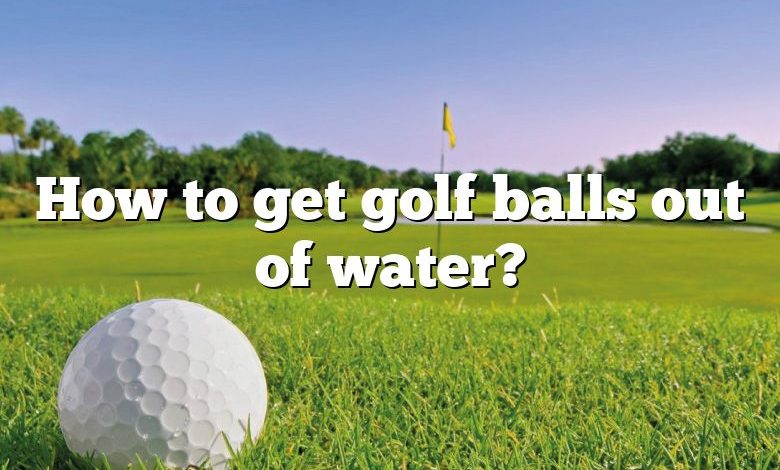 How to get golf balls out of water?