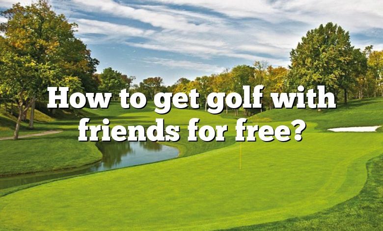 How to get golf with friends for free?