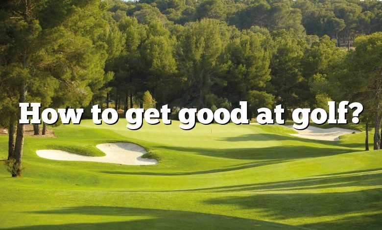 How to get good at golf?