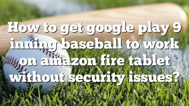How to get google play 9 inning baseball to work on amazon fire tablet without security issues?