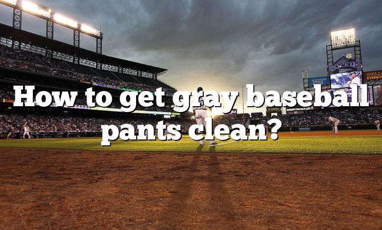 How to get gray baseball pants clean?