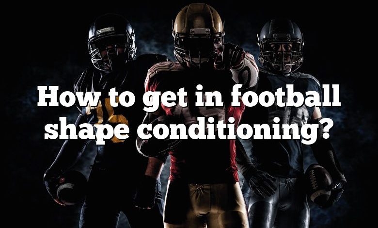 How to get in football shape conditioning?