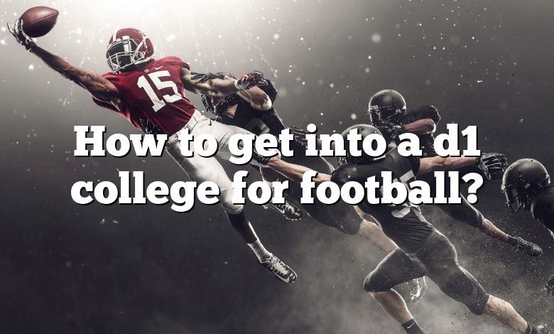 How to get into a d1 college for football?