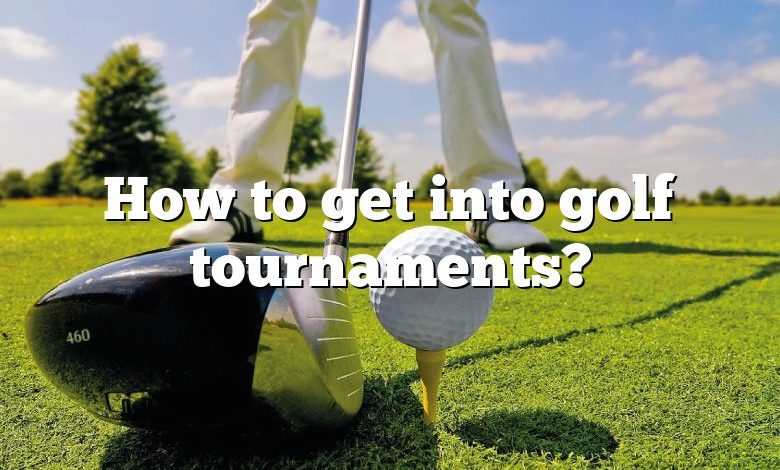 How to get into golf tournaments?