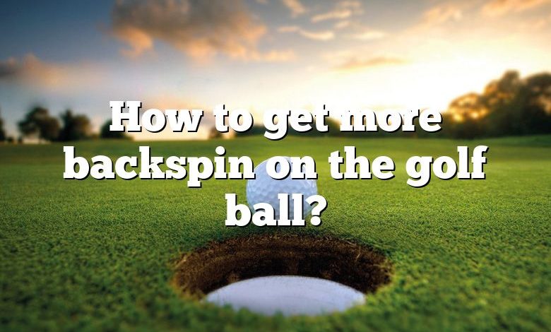 How to get more backspin on the golf ball?