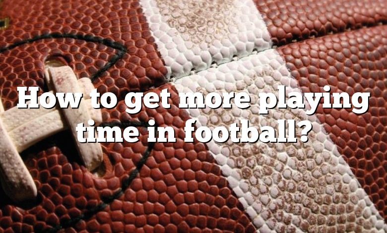 How to get more playing time in football?
