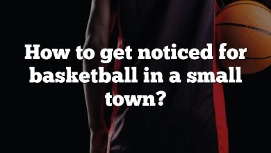 How to get noticed for basketball in a small town?