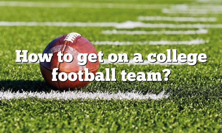 How to get on a college football team?