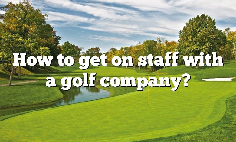 How to get on staff with a golf company?