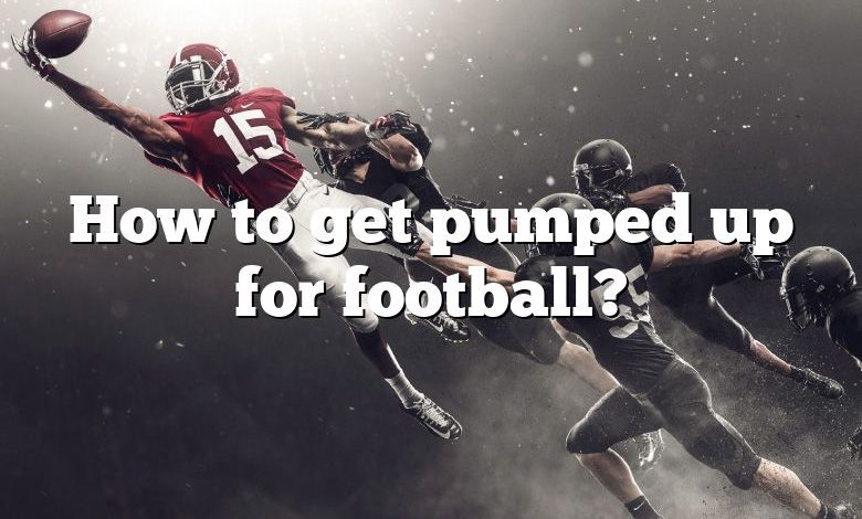 How to get pumped up for football?