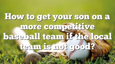 How to get your son on a more competitive baseball team if the local team is not good?