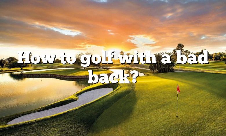 How to golf with a bad back?