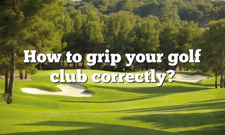 How to grip your golf club correctly?